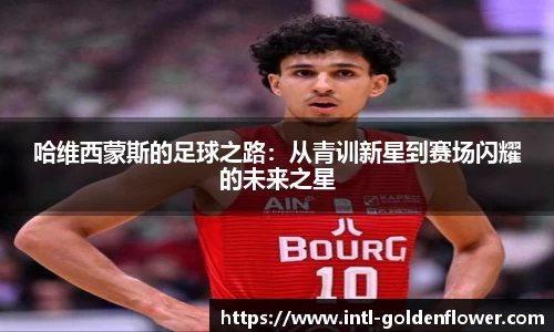 哈维西蒙斯的足球之路：从青训新星到赛场闪耀的未来之星