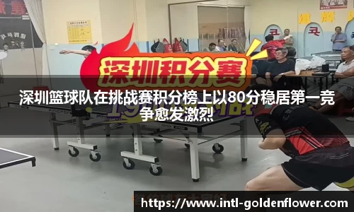 深圳篮球队在挑战赛积分榜上以80分稳居第一竞争愈发激烈
